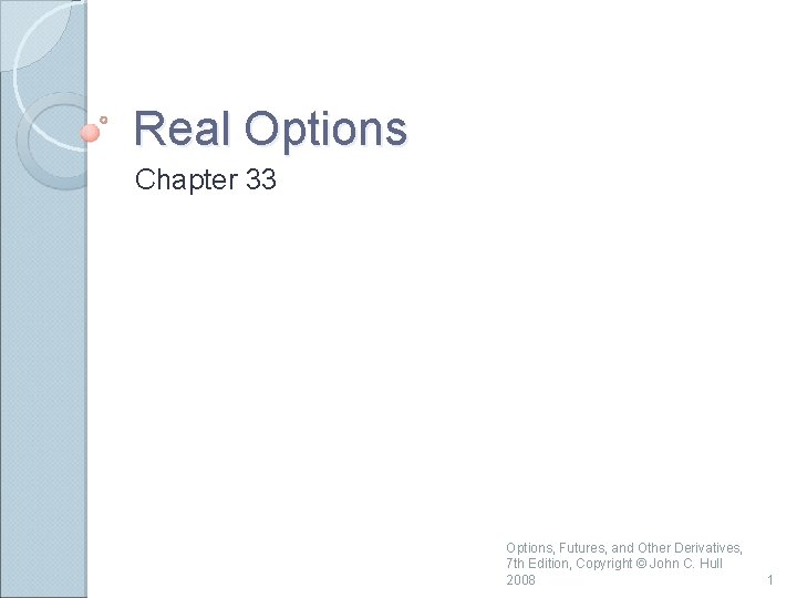 Real Options Chapter 33 Options, Futures, and Other Derivatives, 7 th Edition, Copyright ©