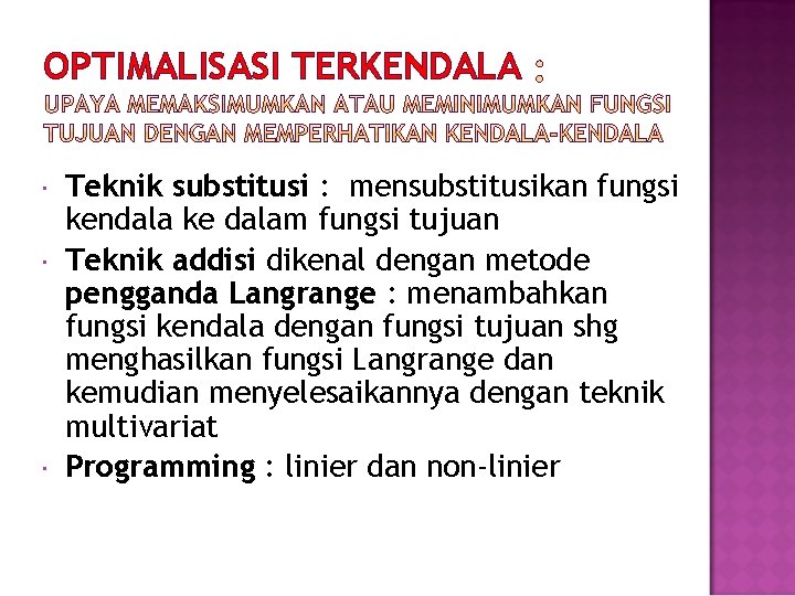 OPTIMALISASI TERKENDALA Teknik substitusi : mensubstitusikan fungsi kendala ke dalam fungsi tujuan Teknik addisi