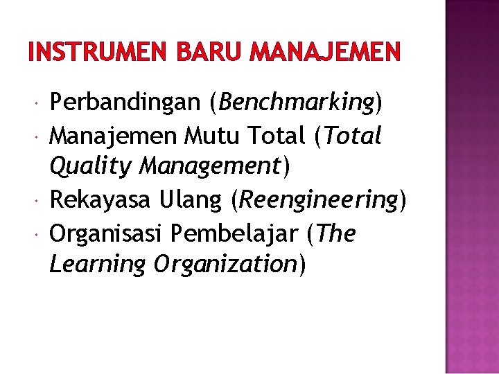 INSTRUMEN BARU MANAJEMEN Perbandingan (Benchmarking) Manajemen Mutu Total (Total Quality Management) Rekayasa Ulang (Reengineering)