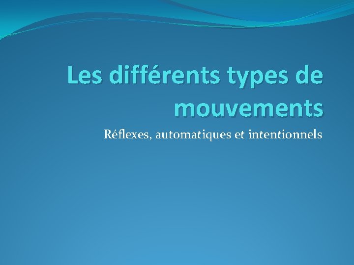 Les différents types de mouvements Réflexes, automatiques et intentionnels 
