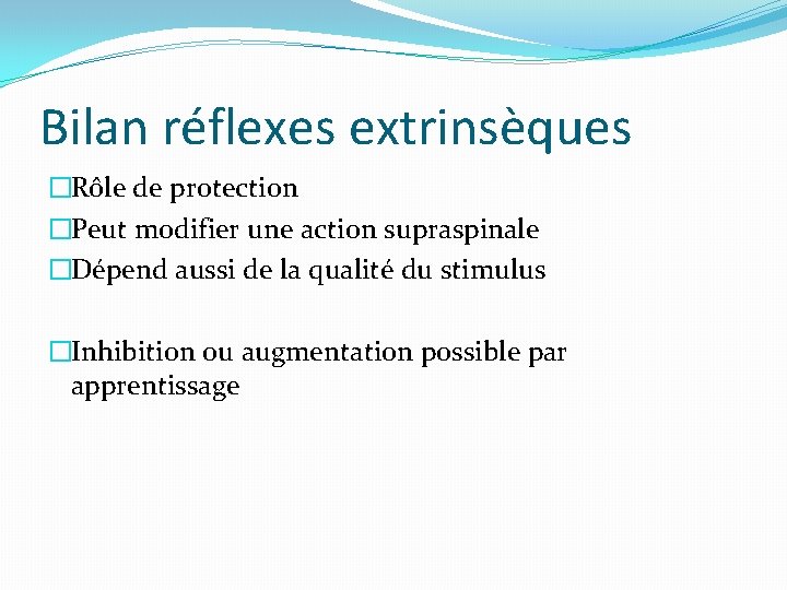 Bilan réflexes extrinsèques �Rôle de protection �Peut modifier une action supraspinale �Dépend aussi de