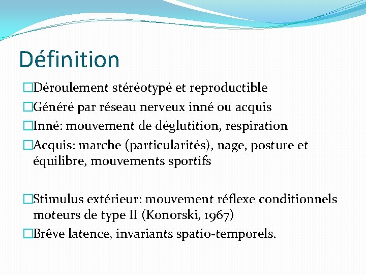 Définition �Déroulement stéréotypé et reproductible �Généré par réseau nerveux inné ou acquis �Inné: mouvement