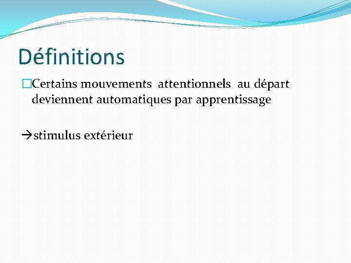 Définitions �Certains mouvements attentionnels au départ deviennent automatiques par apprentissage stimulus extérieur 