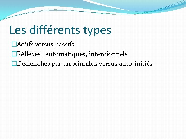 Les différents types �Actifs versus passifs �Réflexes , automatiques, intentionnels �Déclenchés par un stimulus