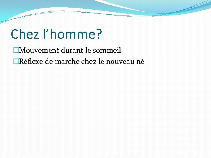 Chez l’homme? �Mouvement durant le sommeil �Réflexe de marche chez le nouveau né 