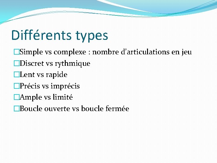 Différents types �Simple vs complexe : nombre d’articulations en jeu �Discret vs rythmique �Lent