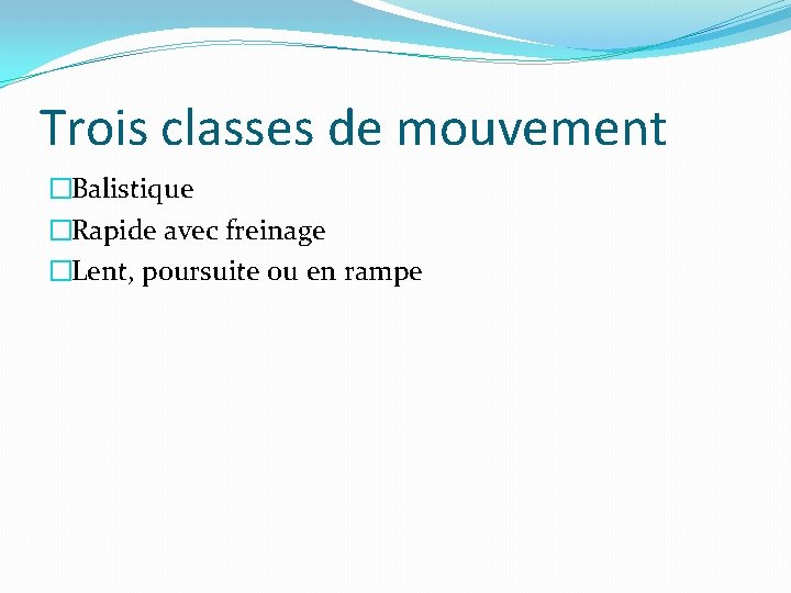 Trois classes de mouvement �Balistique �Rapide avec freinage �Lent, poursuite ou en rampe 