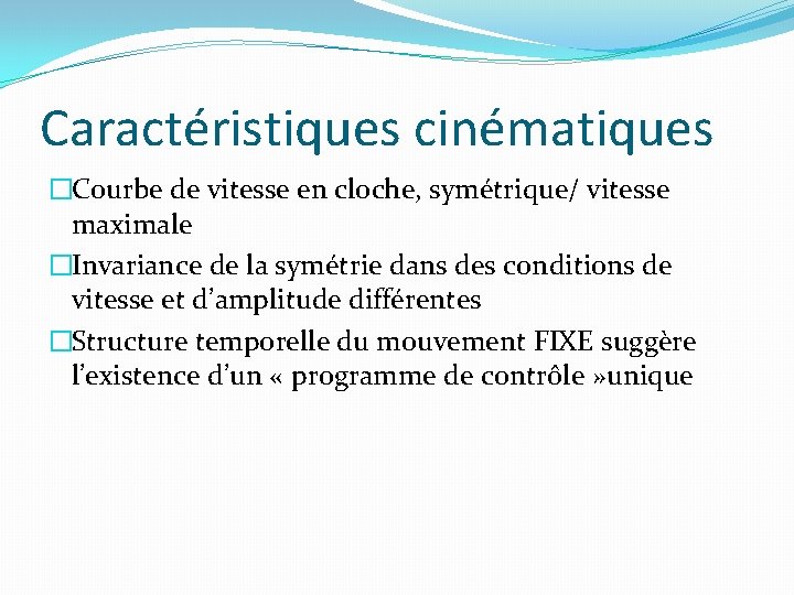 Caractéristiques cinématiques �Courbe de vitesse en cloche, symétrique/ vitesse maximale �Invariance de la symétrie