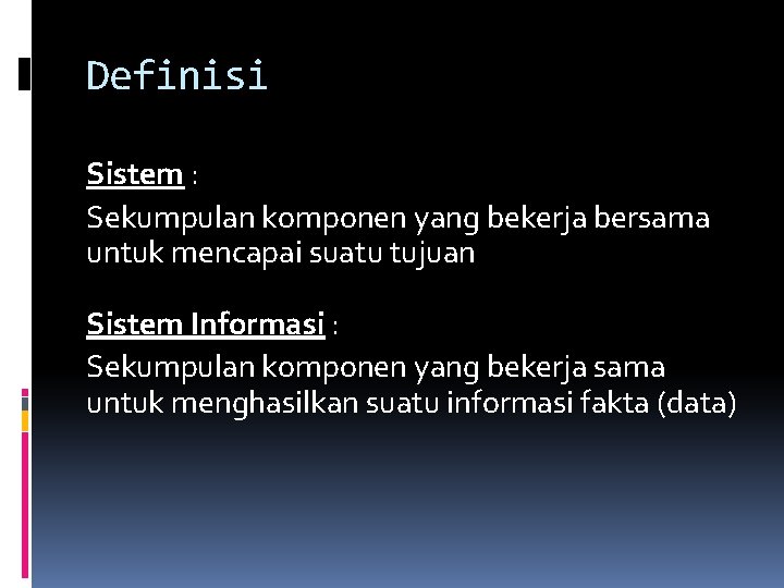 Definisi Sistem : Sekumpulan komponen yang bekerja bersama untuk mencapai suatu tujuan Sistem Informasi