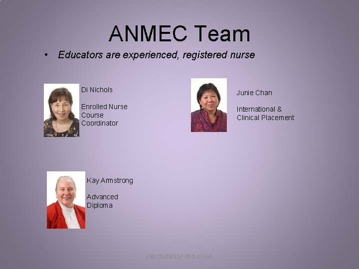 ANMEC Team • Educators are experienced, registered nurse Di Nichols Junie Chan Enrolled Nurse ANMEC Team • Educators are experienced, registered nurse Di Nichols Junie Chan Enrolled Nurse
