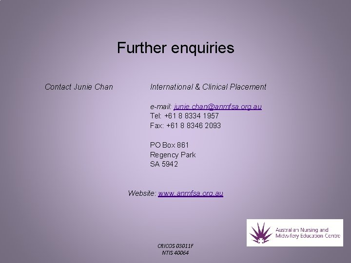 Further enquiries Contact Junie Chan International & Clinical Placement e-mail: junie. chan@anmfsa. org. au Further enquiries Contact Junie Chan International & Clinical Placement e-mail: junie. chan@anmfsa. org. au