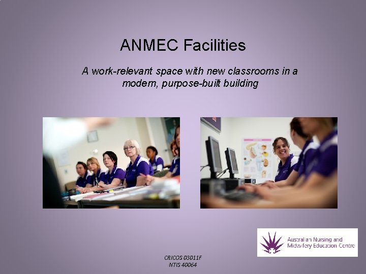 ANMEC Facilities A work-relevant space with new classrooms in a modern, purpose-built building CRICOS ANMEC Facilities A work-relevant space with new classrooms in a modern, purpose-built building CRICOS