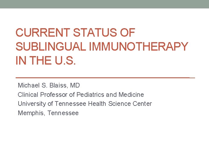 CURRENT STATUS OF SUBLINGUAL IMMUNOTHERAPY IN THE U. S. Michael S. Blaiss, MD Clinical