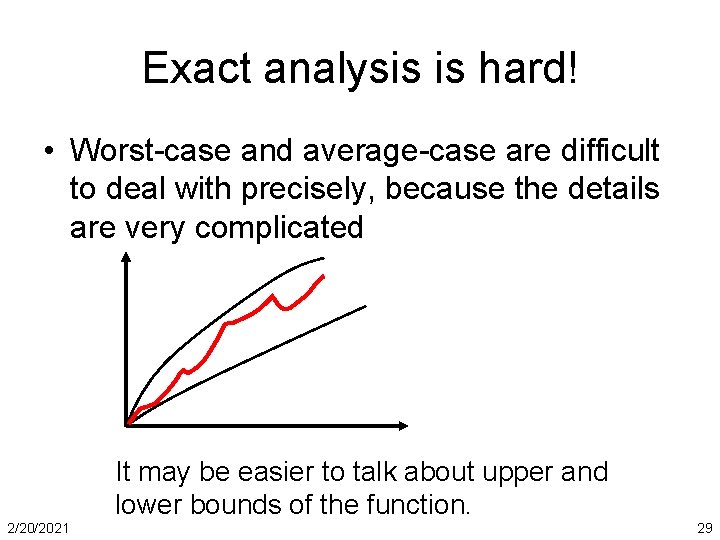 Exact analysis is hard! • Worst-case and average-case are difficult to deal with precisely,