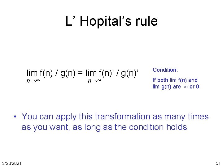 L’ Hopital’s rule lim f(n) / g(n) = lim f(n)’ / g(n)’ n→∞ Condition: