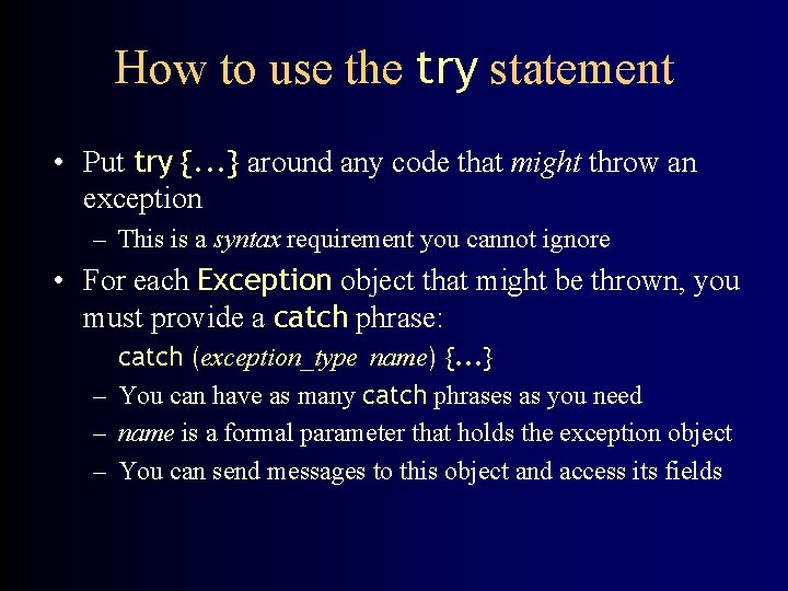 How to use the try statement • Put try {. . . } around