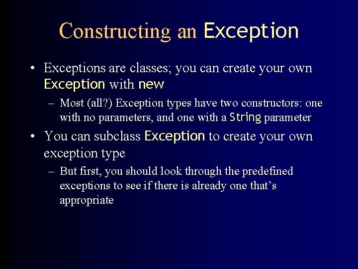 Constructing an Exception • Exceptions are classes; you can create your own Exception with