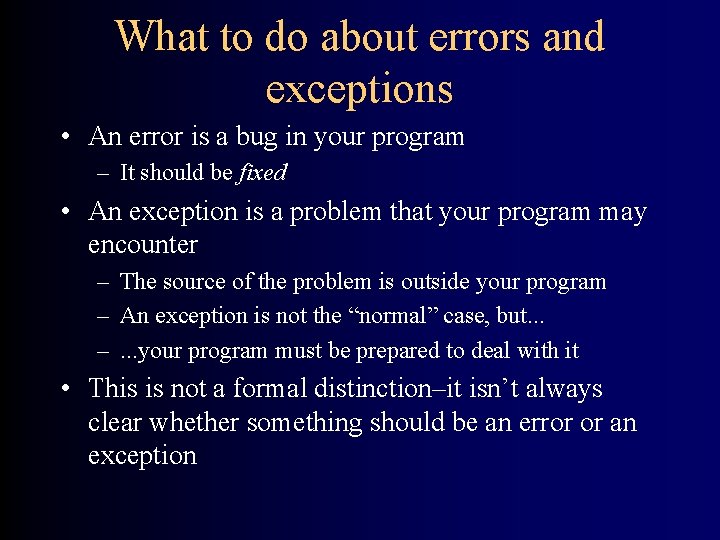 What to do about errors and exceptions • An error is a bug in