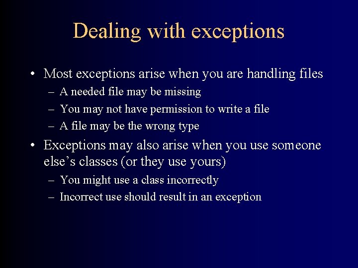 Dealing with exceptions • Most exceptions arise when you are handling files – A