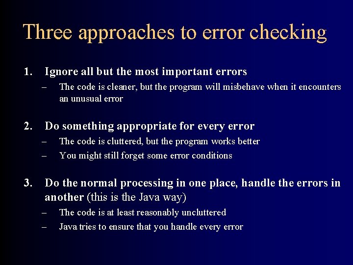 Three approaches to error checking 1. Ignore all but the most important errors –