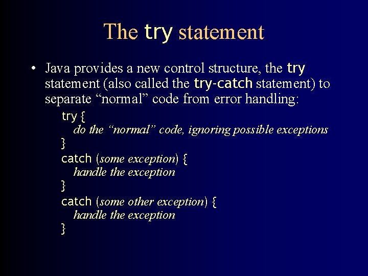 The try statement • Java provides a new control structure, the try statement (also