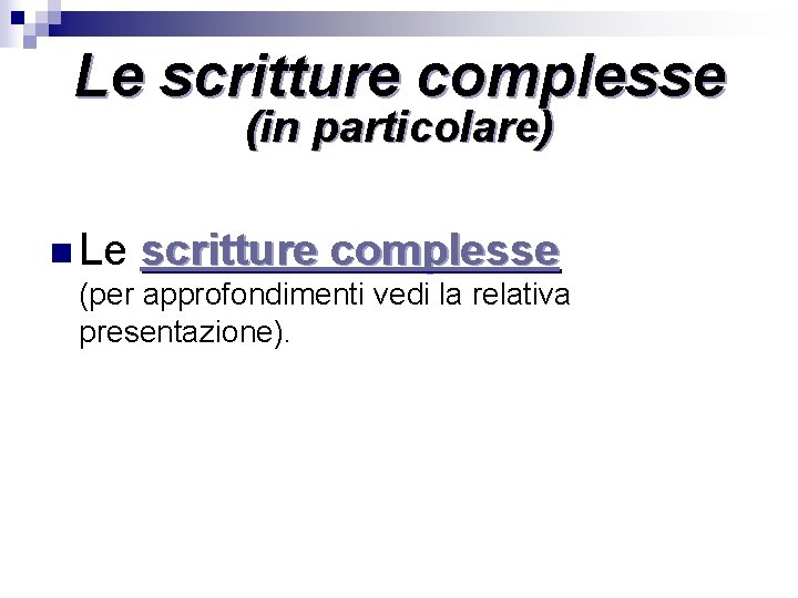 Le scritture complesse (in particolare) n Le scritture complesse (per approfondimenti vedi la relativa