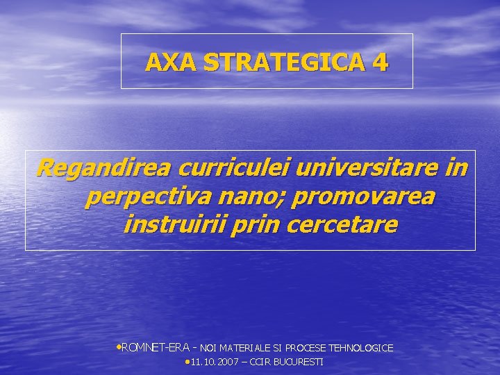 AXA STRATEGICA 4 Regandirea curriculei universitare in perpectiva nano; promovarea instruirii prin cercetare •