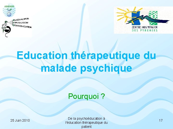 Education thérapeutique du malade psychique Pourquoi ? 25 Juin 2010 De la psychoéducation à