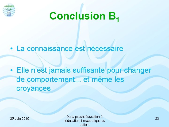 Conclusion B 1 • La connaissance est nécessaire • Elle n’est jamais suffisante pour