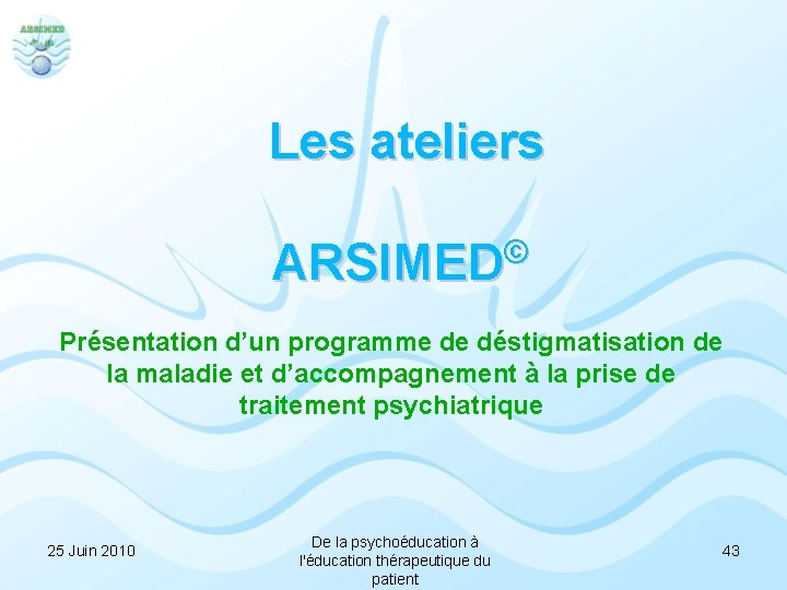  Les ateliers ARSIMED© Présentation d’un programme de déstigmatisation de la maladie et d’accompagnement