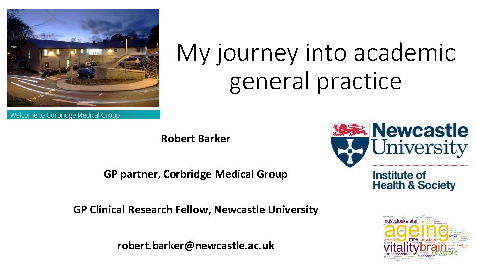 My journey into academic general practice Robert Barker GP partner, Corbridge Medical Group GP