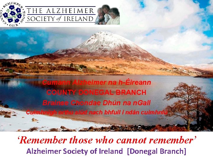She could be your grandmother. She can’t remember. Cumann Alzheimer na h-Éireann COUNTY DONEGAL