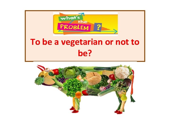 To be a vegetarian or not to be? 