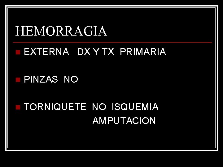 HEMORRAGIA n EXTERNA DX Y TX PRIMARIA n PINZAS NO n TORNIQUETE NO ISQUEMIA