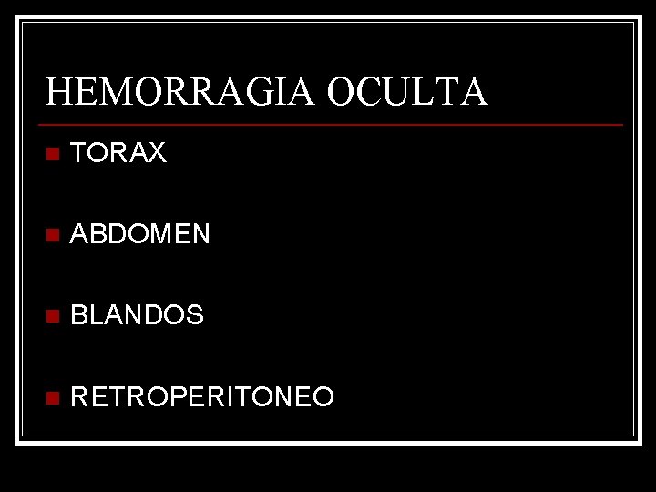 HEMORRAGIA OCULTA n TORAX n ABDOMEN n BLANDOS n RETROPERITONEO 