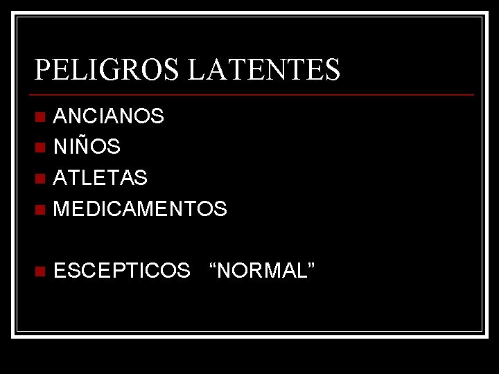 PELIGROS LATENTES ANCIANOS n NIÑOS n ATLETAS n MEDICAMENTOS n n ESCEPTICOS “NORMAL” 