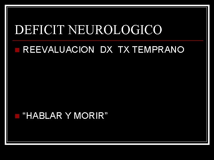 DEFICIT NEUROLOGICO n REEVALUACION DX TX TEMPRANO n “HABLAR Y MORIR” 