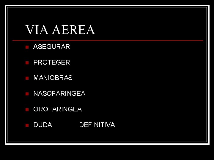 VIA AEREA n ASEGURAR n PROTEGER n MANIOBRAS n NASOFARINGEA n OROFARINGEA n DUDA