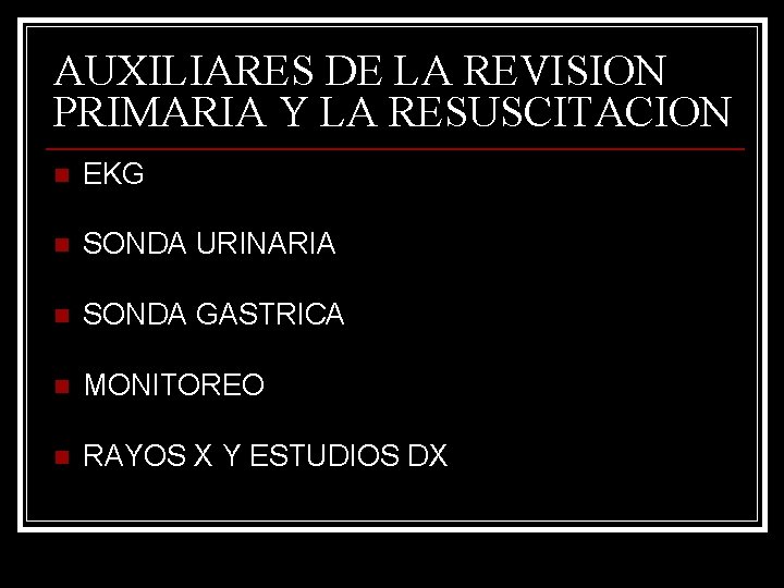 AUXILIARES DE LA REVISION PRIMARIA Y LA RESUSCITACION n EKG n SONDA URINARIA n