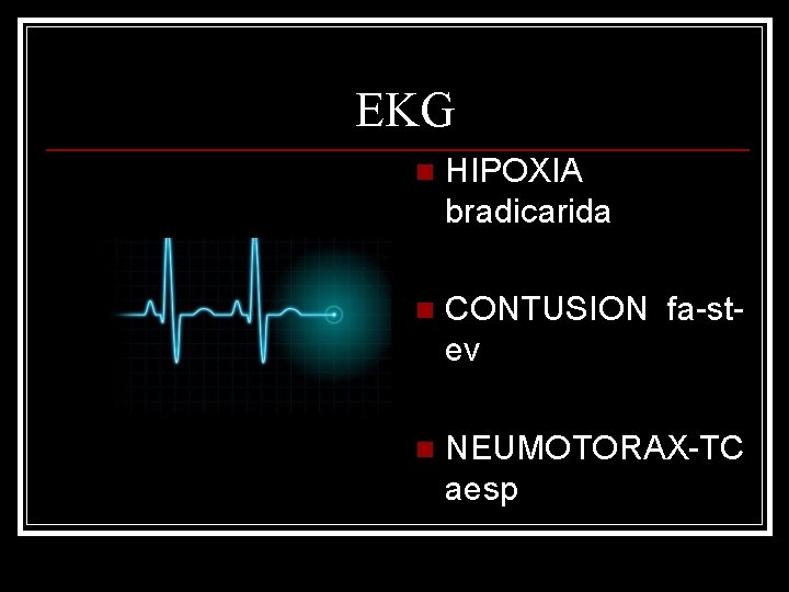 EKG n HIPOXIA bradicarida n CONTUSION fa-stev n NEUMOTORAX-TC aesp 