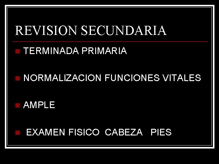 REVISION SECUNDARIA n TERMINADA PRIMARIA n NORMALIZACION FUNCIONES VITALES n AMPLE n EXAMEN FISICO