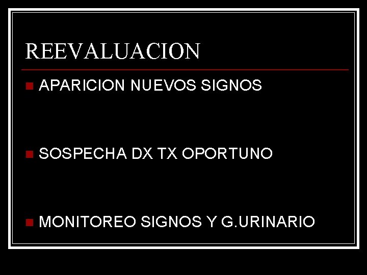 REEVALUACION n APARICION NUEVOS SIGNOS n SOSPECHA DX TX OPORTUNO n MONITOREO SIGNOS Y