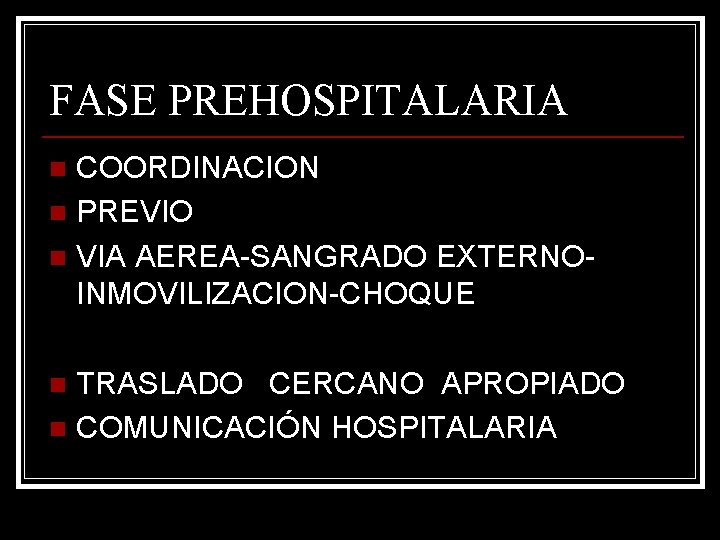 FASE PREHOSPITALARIA COORDINACION n PREVIO n VIA AEREA-SANGRADO EXTERNOINMOVILIZACION-CHOQUE n TRASLADO CERCANO APROPIADO n