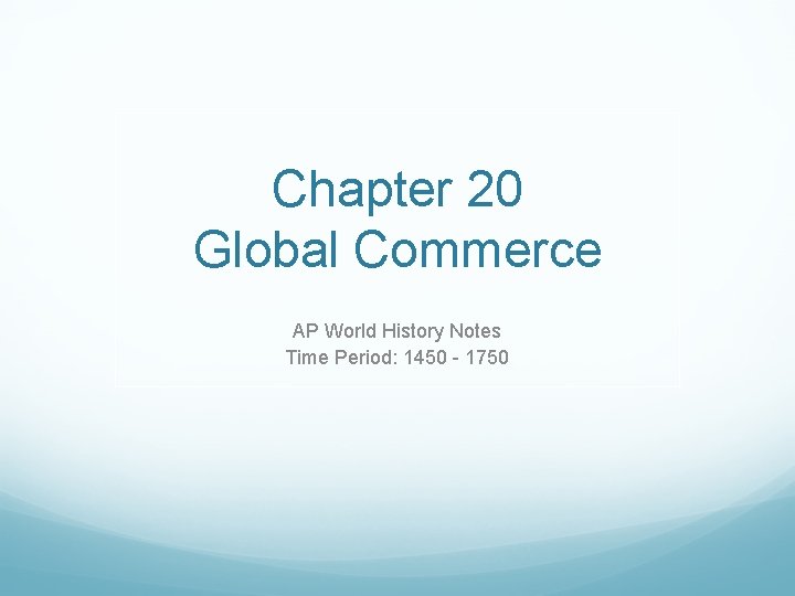 Chapter 20 Global Commerce AP World History Notes Time Period: 1450 - 1750 