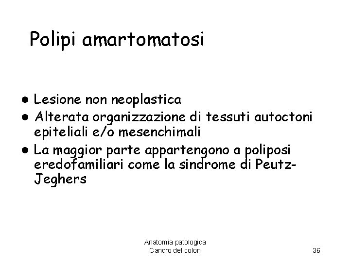 Polipi amartomatosi Lesione non neoplastica l Alterata organizzazione di tessuti autoctoni epiteliali e/o mesenchimali