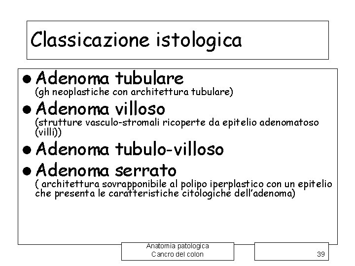 Classicazione istologica l Adenoma tubulare l Adenoma villoso l Adenoma tubulo-villoso serrato (gh neoplastiche