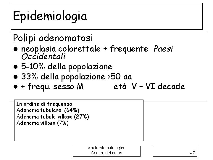 Epidemiologia Polipi adenomatosi neoplasia colorettale + frequente Paesi Occidentali l 5 -10% della popolazione