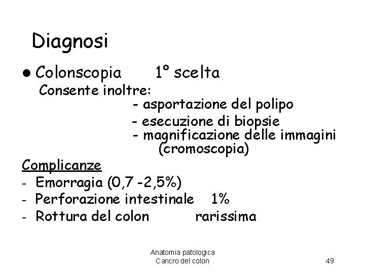 Diagnosi l Colonscopia 1° scelta Consente inoltre: - asportazione del polipo - esecuzione di