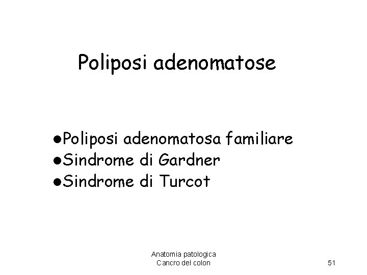 Poliposi adenomatose l. Poliposi adenomatosa familiare l. Sindrome di Gardner l. Sindrome di Turcot