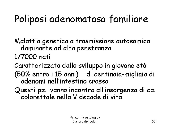 Poliposi adenomatosa familiare Malattia genetica a trasmissione autosomica dominante ad alta penetranza 1/7000 nati